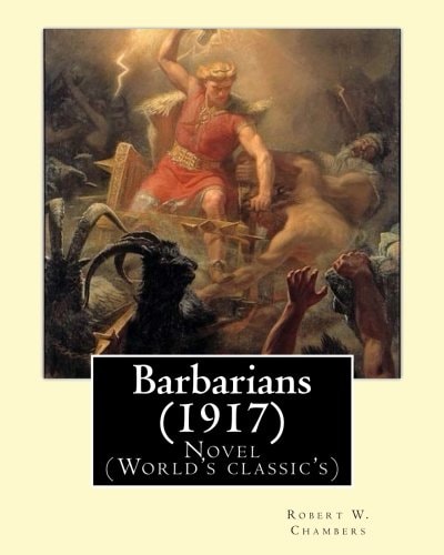 Barbarians (1917). By: Robert W. Chambers, Illustrated By: A. I. Keller (1866 - 1924) Novel (World's Classic's)