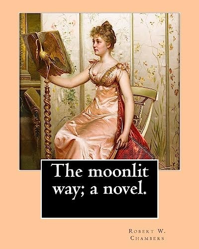 The Moonlit Way; a Novel. By: Robert W. Chambers, Illustrated By: A. I. Keller Arthur Ignatius Keller (1866 - 1924)