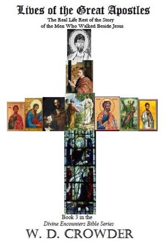 Lives of the Great Apostles The Real Life Rest of the Story of the Men Who Walked Beside Jesus