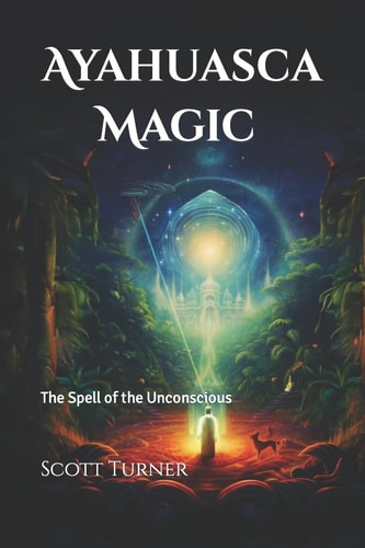 Ayahuasca Magic The Spell of the Unconscious