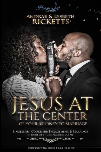 Jesus at the Center of Your Journey to Marriage Singleness, Courtship, Engagement, and Marriage in Light of the Everlasting Gospel