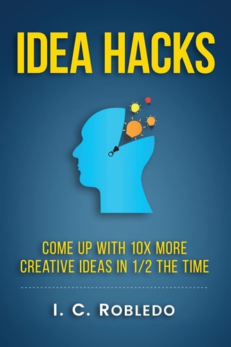 Idea Hacks Come Up with 10X More Creative Ideas in 1/2 the Time