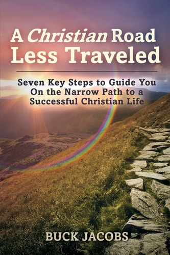 A Christian Road Less Traveled Seven Key Steps to Guide You On the Narrow Path to a Successful Christian Life