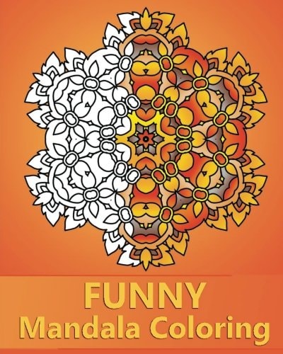 Funny Mandala Coloring 50 Unique Mandala Designs, Stress Relieving Patterns for Anger Release, Happiness, Adult Relaxation and Art Color Therapy