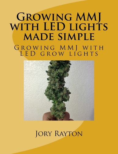 Growing MMJ with LED Lights Made Simple Growing MMJ with LED Grow Lights