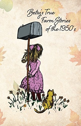 Betsy's True Farm Stories of The 1950's