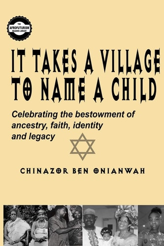 It Takes a Village to Name a Child Celebrating the Bestowment of Ancestry, Faith, Identity, and Legacy of African Roots of Biblical Hebrews