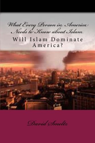 What Every Person in America Needs to Know about Islam Will Islam Dominate America?