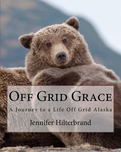 Off Grid Grace A Journey to a Life Off Grid Alaska