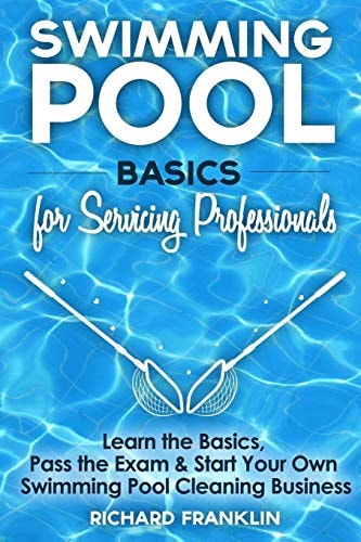 Swimming Pool Basics for Servicing Professionals Learn the Basics, Pass the Exam and Start Your Own Swimming Pool Business