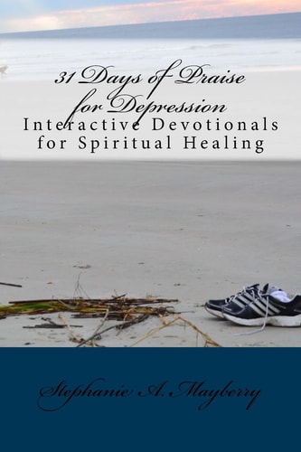31 Days of Praise for Depression Interactive Devotionals for Spiritual Healing