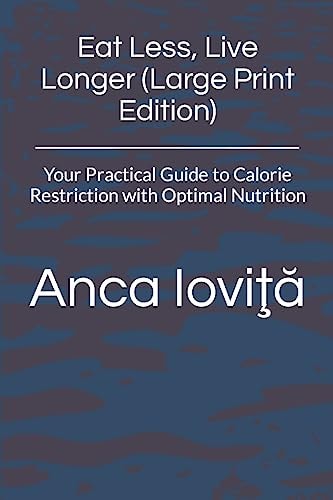 Eat Less, Live Longer Your Practical Guide to Calorie Restriction with Optimal Nutrition