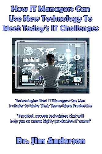 How IT Managers Can Use New Technology To Meet Today's IT Challenges Technologies That IT Managers Can Use In Order to Make Their Teams More Productive