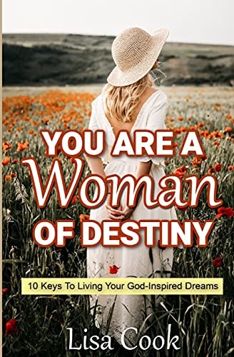 You Are a Woman of Destiny 10 Keys to Living Your God Inspired Dreams