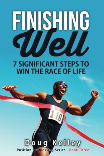 Finishing Well Seven Significant Steps to Win the Race of Life