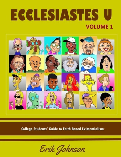 Ecclesiastes University Vol. 1 College Student's Guide to Faith Based Existentialism