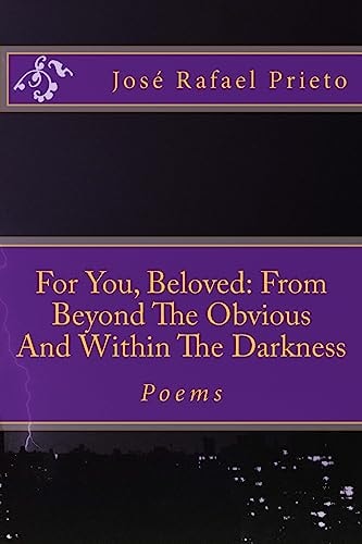 For You, Beloved From Beyond The Obvious And Within The Darkness: Poems