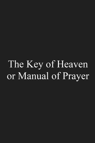 The Key of Heaven Or Manual of Prayer