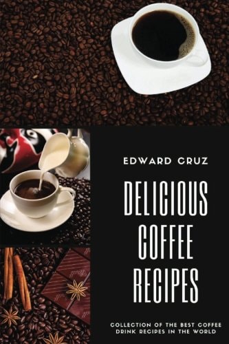 Delicious Coffee Recipes Collection of the Best Coffee Drink Recipes in the World