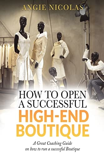 How To Open a Successful High-End Boutique A Great Coaching Guide on How to Run a Successful Boutique