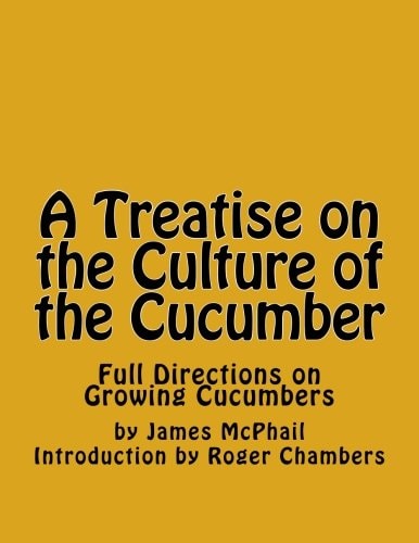 A Treatise on the Culture of the Cucumber Full Directions on Growing Cucumbers