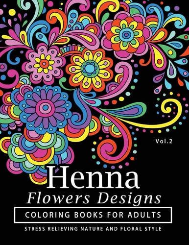 Henna Flowers Designs Coloring Books for Adults An Adult Coloring Book Featuring Mandalas and Henna Inspired Flowers, Animals, Yoga Poses, and Paisley Patterns