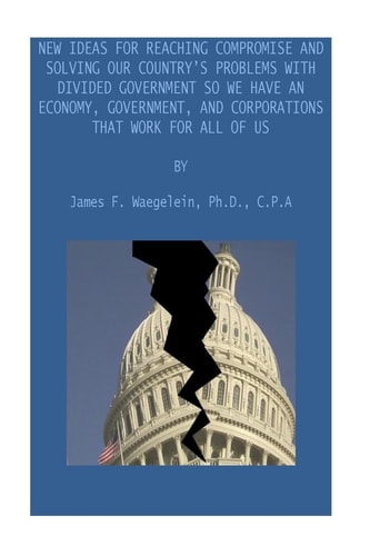 New Ideas for Reaching Compromise and Solving Our Country's Problems An Economy, Government, and Corporations That Work for All of Us