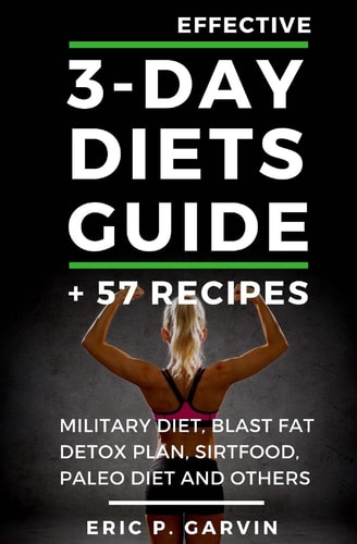 Effective 3-Day Diets Guide + 57 Recipes Military Diet, Blast Fat Detox Plan, Sirtfood, Super Food Liver Detox, Paleo Diet and Others