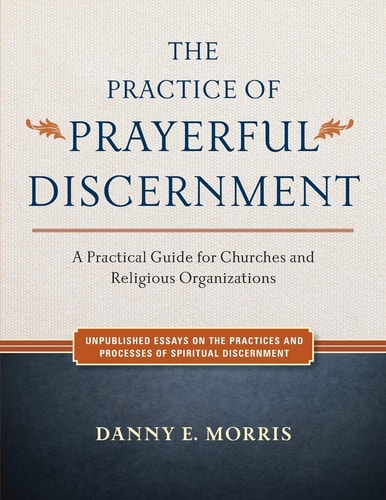 The Practice of Prayerful Discernment A Practical Guide for Churches and Religious Organizations