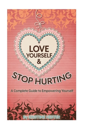 Love Yourself and Stop Hurting A Complete Guide to Empowering Yourself