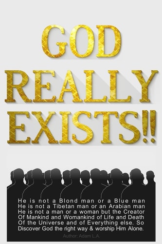 God Really Exists!! He Is Not a Blond Man Or a Blue Man, He Is Not a Tibetan Man Or an Arabian Man, He Is Not a Man Or a Woman, But the Creator of Mankind and Womankind of Life and Death, of the Universe, and of Everything, So Discover God the Right Way a