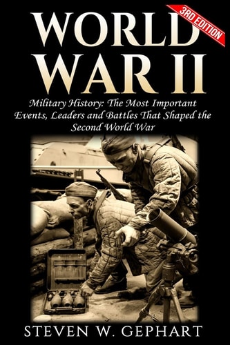 World War II The Most Important Events, Leaders and Battles That Shaped the Second World War