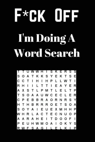 F*ck Off I'm Doing a Word Search Unwind and Relax with This Word Search Book