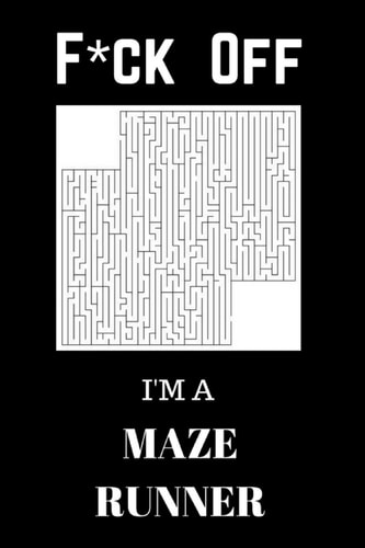 F*ck Off I'm a Maze Runner Relax and Do Some Maze Puzzles