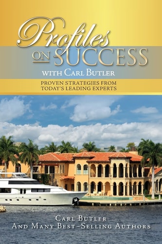 Profiles On Success with Carl Butler Proven Strategies from Today's Leading Experts