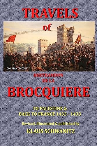 The Travels of Bertrandon de la Brocquiere To Palestine and His Return from Jerusalem Overland to France