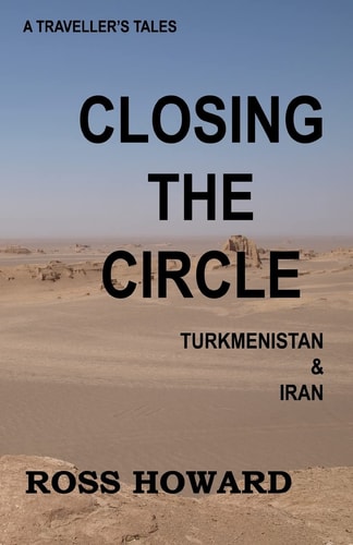 A Traveller's Tales, Closing the Circle, Turkmenistan and Iran