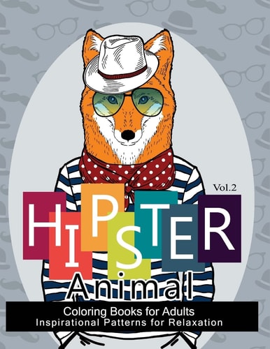 Hipster Animal Coloring Book For Adults You've Probably Never Colored It (Sacred Mandala Designs and Patterns Coloring Books for Adults)