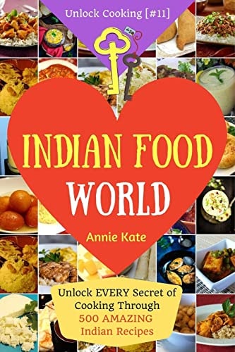 Welcome to Indian Food World Welcome to Indian Food World: Unlock EVERY Secret of Cooking Through 500 AMAZING Indian Recipes (Indian Cooking Book, Indian Vegetarian Recipes, Indian Curry Recipes) (Unlock Cooking, Cookbook [#11])