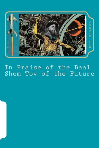 In Praise of the Baal Shem Tov of the Future A Book of Future Legends