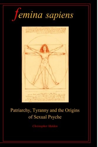 Femina Sapiens Tyranny, Patriarchy and the Origins of Sexual Psyche