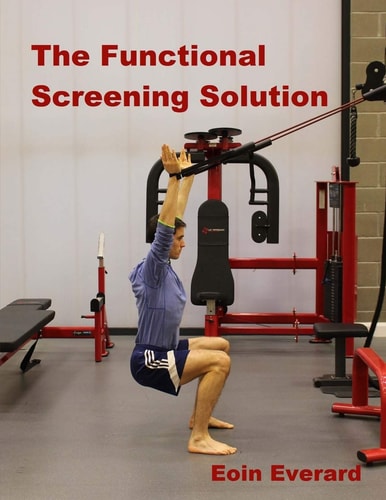 The Functional Screening Solution. The Ultimate 'Cook Book' Approach to Fix Faulty Movement, Prevent Injury and Set a Base for Performance
