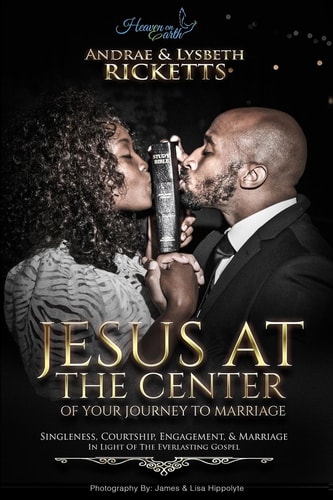 Jesus at the Center of Your Journey to Marriage Singleness, Courtship, Engagement, and Marriage in Light of the Everlasting Gospel