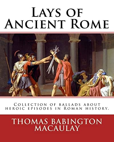 Lays of Ancient Rome. By: Thomas Babington Macaulay Documentation for the TextInfo Template. Information about This Edition. Lays of Ancient Rome Is Collection of Ballads about Heroic Episodes in Roman History