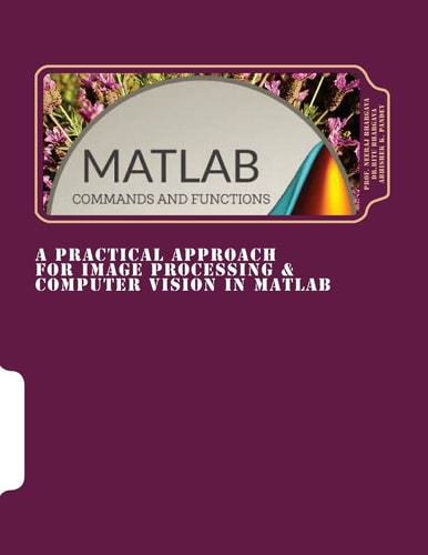 Matlab Commands and Functions. A Practical Approach for Image Processing & Computer Vision in Matlab