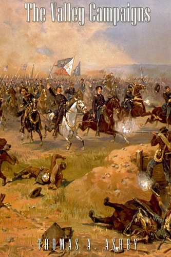 The Valley Campaigns Being the Reminiscences of a Non-Combatant While Between the Lines in the Shenandoah Valley During the War of the States