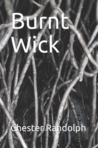 Burnt Wick New Poems by Chester Randolph