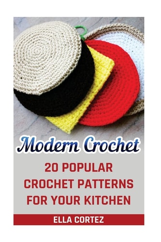 Modern Crochet 20 Popular Crochet Patterns For Your Kitchen