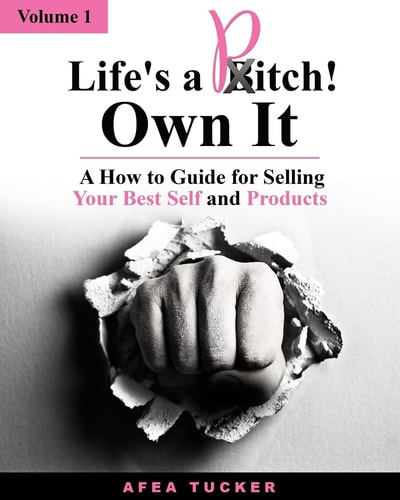 Life's a Pitch! Own It, Volume 1 A How-To Guide for Selling Your Best Self and Products