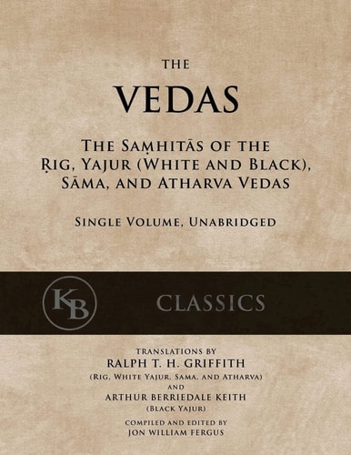 The Vedas The Samhitas of the Rig, Yajur, Sama, and Atharva [single Volume, Unabridged]
